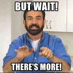 But wait! There is more!